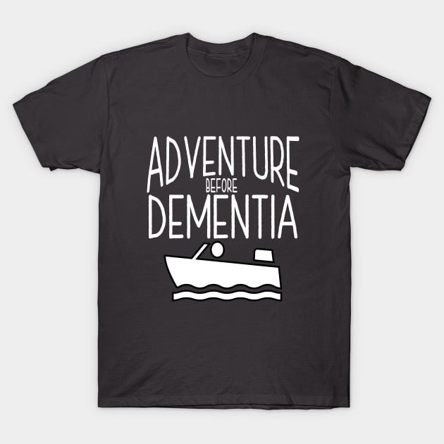 Boating - Adventure Before Dementia T-Shirt by Kudostees